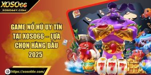 Game nổ hũ uy tín tại xoso66 – Lựa chọn hàng đầu 2025